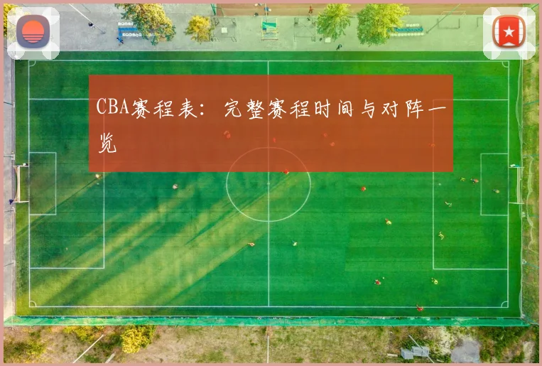 CBA赛程表：完整赛程时间与对阵一览